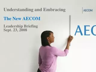 Understanding and Embracing The New AECOM Leadership Briefing Sept. 23, 2008