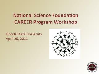 National Science Foundation CAREER Program Workshop Florida State University April 20, 2011