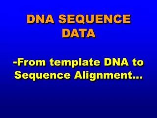 DNA SEQUENCE DATA - From template DNA to Sequence Alignment…