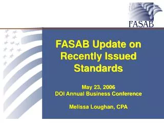 FASAB Update on Recently Issued Standards May 23, 2006 DOI Annual Business Conference Melissa Loughan, CPA