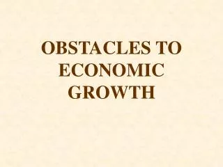 OBSTACLES TO ECONOMIC GROWTH
