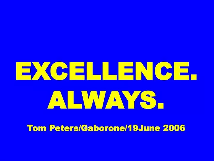 excellence always tom peters gaborone 19june 2006