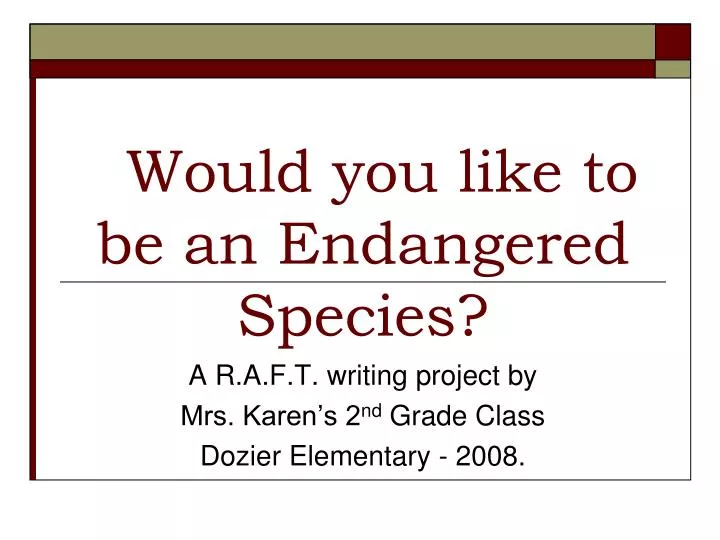 would you like to be an endangered species