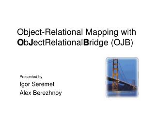 Object-Relational Mapping with O b J ectRelational B ridge (OJB)