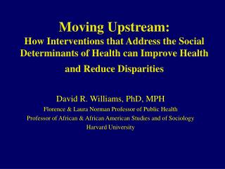 Moving Upstream: How Interventions that Address the Social Determinants of Health can Improve Health and Reduce Disparit