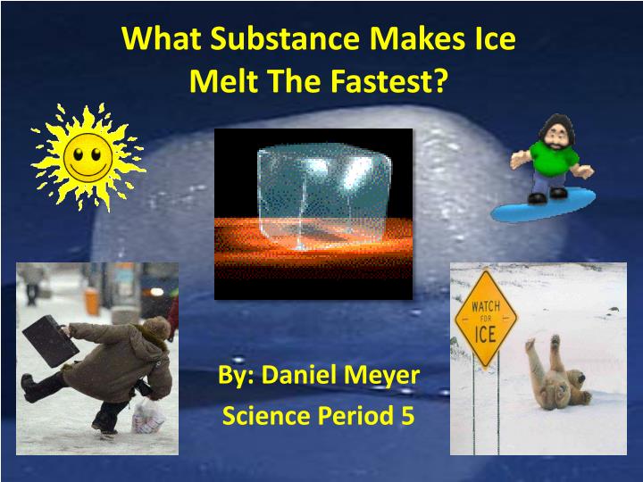 what substance makes ice melt the fastest