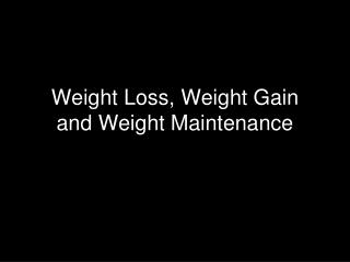 Weight Loss, Weight Gain and Weight Maintenance