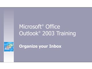 Microsoft ® Office Outlook ® 2003 Training