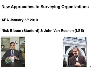 New Approaches to Surveying Organizations AEA January 5 th 2010 Nick Bloom (Stanford) &amp; John Van Reenen (LSE)