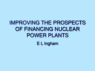 IMPROVING THE PROSPECTS OF FINANCING NUCLEAR POWER PLANTS