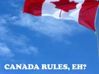 CANADA RULES, EH?