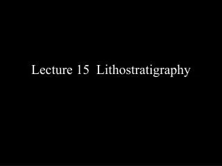 Lecture 15 Lithostratigraphy
