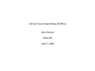 Cell and Tissue Engineering: 3D Effects John Eichorst BIOE 598 April 7, 2008