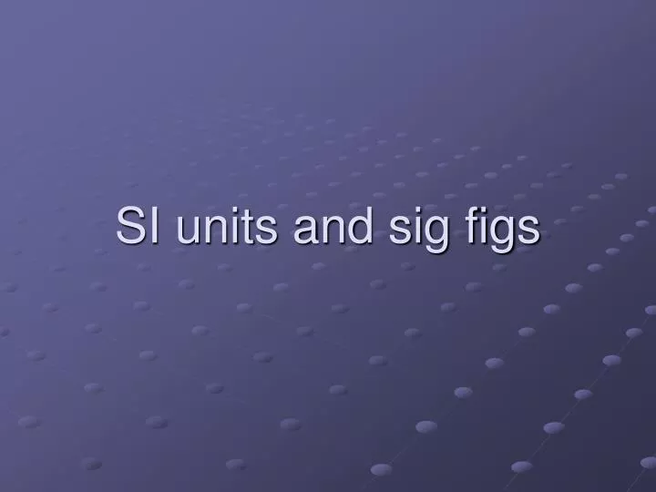 si units and sig figs