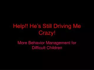 Help!! He’s Still Driving Me Crazy!