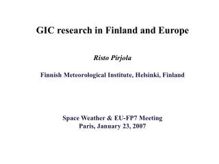 GIC research in Finland and Europe Risto Pirjola Finnish Meteorological Institute, Helsinki, Finland Space Weather &amp;
