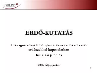 ERDŐ-KUTATÁS Országos közvéleménykutatás az erdőkkel és az erdészekkel kapcsolatban Kutatási jelentés 2007. május-június