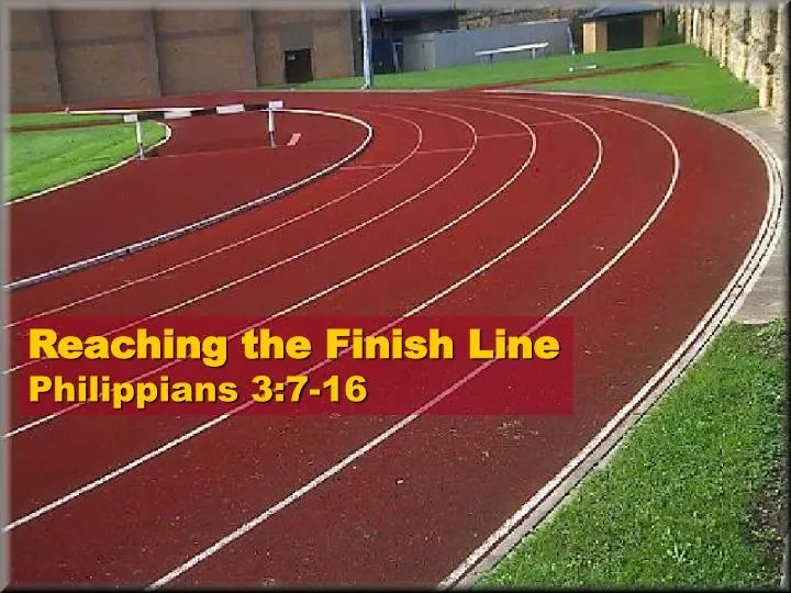 reaching the finish line philippians 3 7 16
