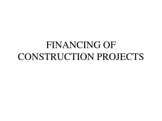 FINANCING OF CONSTRUCTION PROJECTS