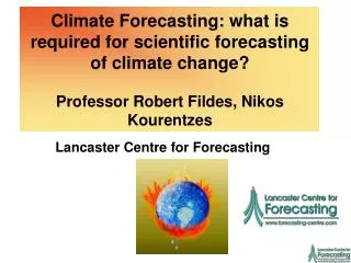 Climate Forecasting: what is required for scientific forecasting of climate change? Professor Robert Fildes, Nikos Koure