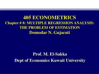 405 ECONOMETRICS Chapter # 8: MULTIPLE REGRESSION ANALYSIS: THE PROBLEM OF ESTIMATION Domodar N. Gujarati