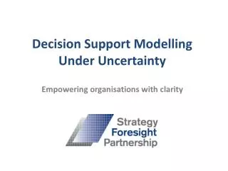 Decision Support Modelling Under Uncertainty Empowering organisations with clarity