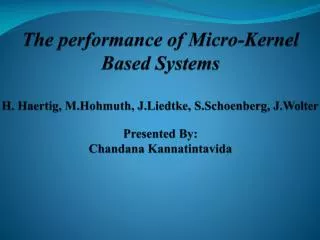 The performance of Micro-Kernel Based Systems H. Haertig, M.Hohmuth, J.Liedtke, S.Schoenberg, J.Wolter Presented By: Ch