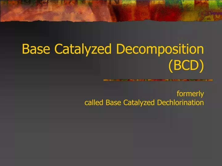 base catalyzed decomposition bcd formerly called base catalyzed dechlorination