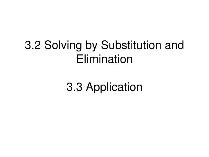 3 2 solving by substitution and elimination 3 3 application