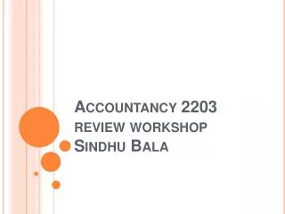 Accountancy 2203 review workshop Sindhu Bala