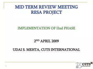 MID TERM REVIEW MEETING RESA PROJECT IMPLEMENTATION OF IInd PHASE 2 ND APRIL 2009 UDAI S. MEHTA, CUTS INTERNATIONAL