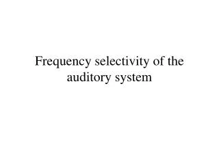 Frequency selectivity of the auditory system