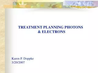 TREATMENT PLANNING PHOTONS 		&amp; ELECTRONS