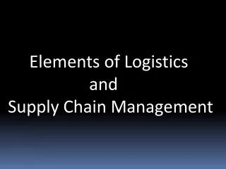 Elements of Logistics and Supply Chain Management