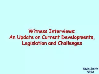 Witness Interviews: An Update on Current Developments, Legislation and Challenges