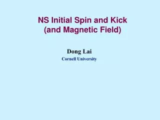 NS Initial Spin and Kick (and Magnetic Field)