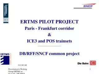 ERTMS PILOT PROJECT Paris - Frankfurt corridor &amp; ICE3 and POS trainsets DB/RFF/SNCF common project F1C H52 0B