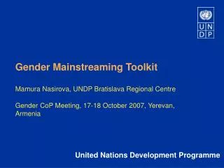 Gender Mainstreaming Toolkit Mamura Nasirova, UNDP Bratislava Regional Centre Gender CoP Meeting, 17-18 October 2007, Y