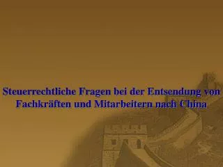 S teuerrechtliche Fragen bei der Entsendung von Fachkräften und Mitarbeitern nach China