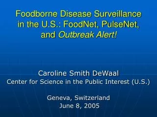 Foodborne Disease Surveillance in the U.S.: FoodNet, PulseNet, and Outbreak Alert!
