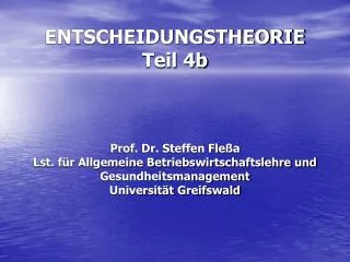 ENTSCHEIDUNGSTHEORIE Teil 4b Prof. Dr. Steffen Fleßa Lst. für Allgemeine Betriebswirtschaftslehre und Gesundheitsmanagem