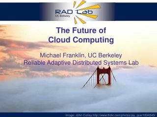 The Future of Cloud Computing Michael Franklin, UC Berkeley Reliable Adaptive Distributed Systems Lab