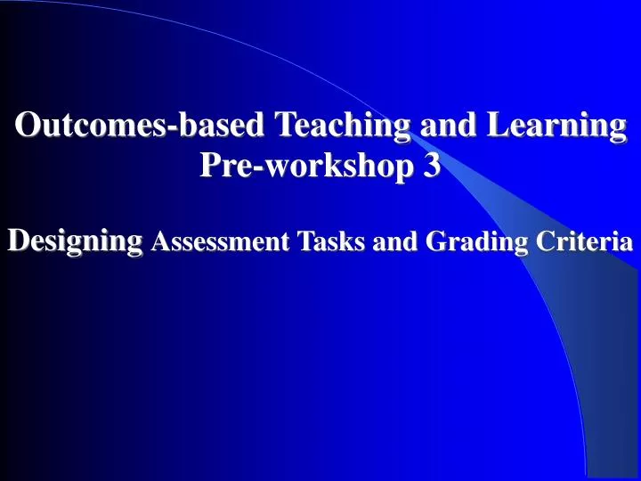 outcomes based teaching and learning pre workshop 3 designing assessment tasks and grading criteria