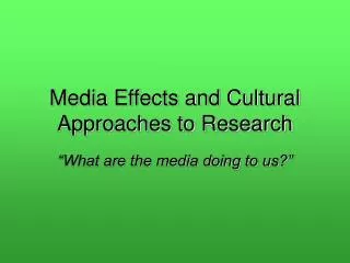 Media Effects and Cultural Approaches to Research