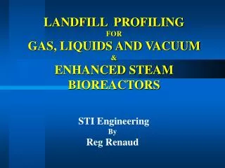 LANDFILL PROFILING FOR GAS, LIQUIDS AND VACUUM &amp; ENHANCED STEAM BIOREACTORS