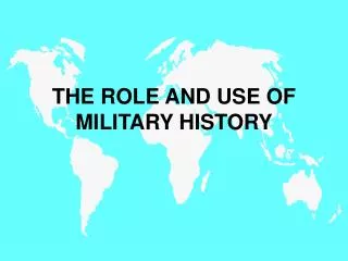 THE ROLE AND USE OF MILITARY HISTORY