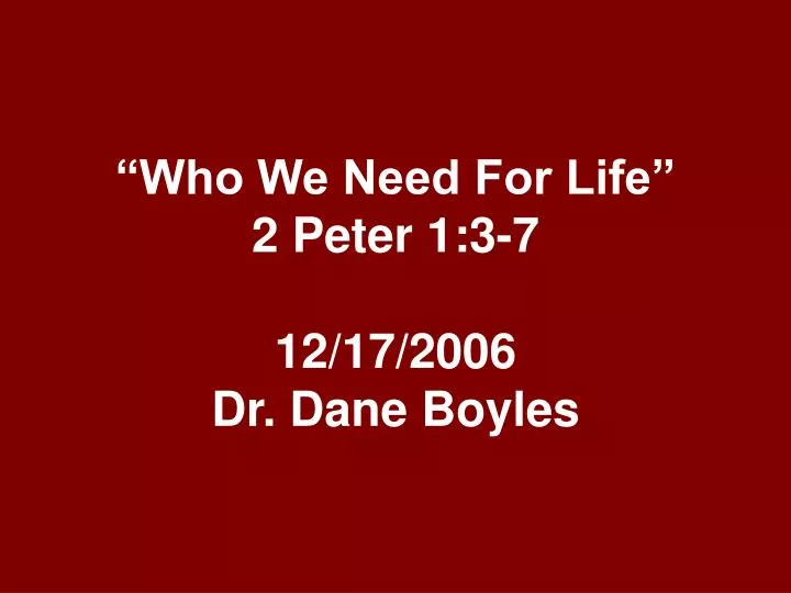 who we need for life 2 peter 1 3 7 12 17 2006 dr dane boyles