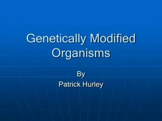 Genetically Modified Organisms