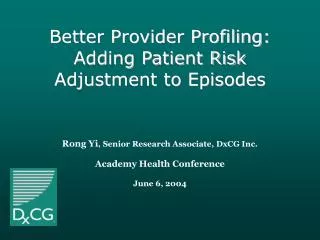 Rong Yi , Senior Research Associate, DxCG Inc. Academy Health Conference June 6, 2004