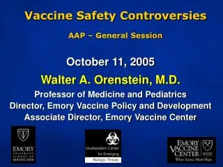 October 11, 2005 Walter A. Orenstein, M.D. Professor of Medicine and Pediatrics Director, Emory Vaccine Policy and Devel